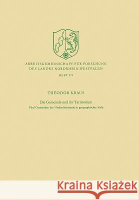 Die Gemeinde Und Ihr Territorium: Fünf Gemeinden Der Niederrheinlande in Geographischer Sicht Kraus, Theodor 9783322982988