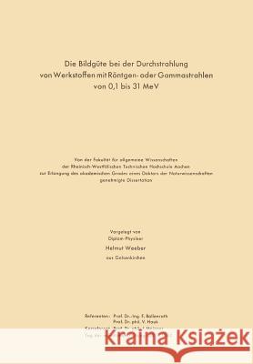 Die Bildgüte Bei Der Durchstrahlung Von Werkstoffen Mit Röntgen- Oder Gammastrahlen Von 0,1 Bis 31 Mev Möller, Hermann 9783322983367