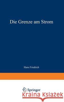 Die Grenze Am Strom: Roman Aus Deutscher Vergangenheit Friedrich, Hans 9783322983435