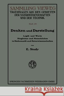 Denken Und Darstellung: Logik Und Werte Dingliches Und Menschliches in Mathematik Und Naturwissenschaften Eduard Study 9783322983572 Vieweg+teubner Verlag