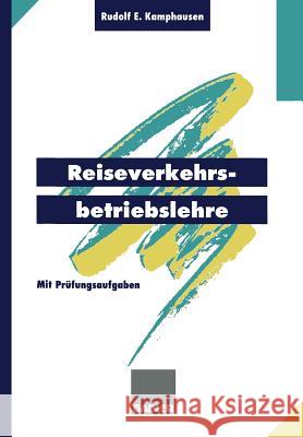 Reiseverkehrsbetriebslehre: Mit Prüfungsrelevanten Fragen Und Themen Für Den Fachaufsatz Rudolf E. Kamphausen, Rudolf E. Kamphaus 9783322984630 Gabler Verlag