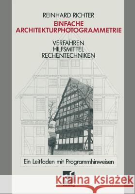 Einfache Architekturphotogrammetrie: Verfahren Hilfsmittel Rechentechniken. Ein Leitfaden Mit Programmhinweisen Richter, Reinhard 9783322984746