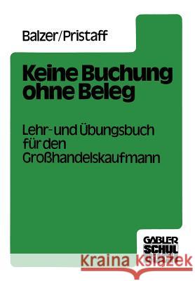 Keine Buchung Ohne Beleg: Lehr- Und Übungsbuch Für Den Großhandelskaufmann Balzer, Karlheinz 9783322985613
