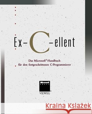 Ex-C-Ellent: Das Microsoft(r)-Handbuch Für Den Fortgeschrittenen C-Programmierer Hansen, Augie 9783322985927