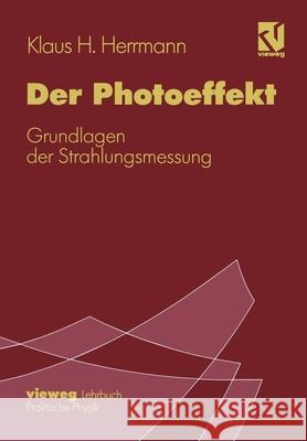 Der Photoeffekt: Grundlagen Der Strahlungsmessung Herrmann, Klaus H. 9783322987884 Vieweg+teubner Verlag