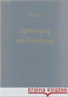 Eigenfertigung Oder Fremdbezug: Entscheidungsmodelle Für Den Wirtschaftlichkeitsvergleich Hölscher, Klaus 9783322988683 Gabler Verlag