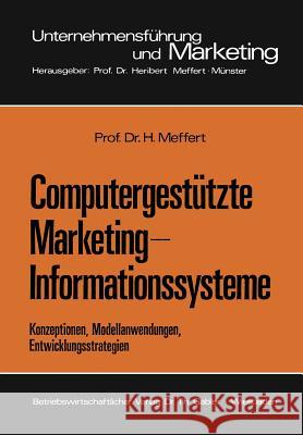 Computergestützte Marketing-Informationssysteme: Konzeptionen, Modellanwendungen, Entwicklungsstrategien Meffert, Heribert 9783322989598 Gabler Verlag