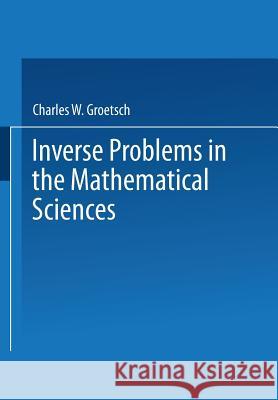 Inverse Problems in the Mathematical Sciences Charles W. Groetsch 9783322992048 Vieweg+teubner Verlag