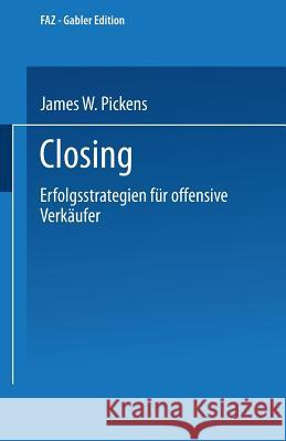 Closing: Erfolgsstrategien Für Offensive Verkäufer Pickens, James W. 9783322992079