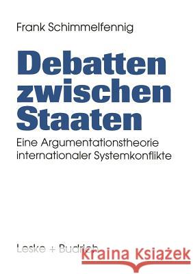 Debatten Zwischen Staaten: Eine Argumentationstheorie Internationaler Systemkonflikte Schimmelfennig, Frank 9783322993748 Vs Verlag Fur Sozialwissenschaften