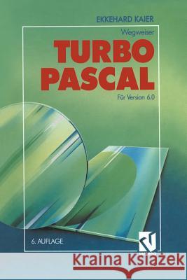 Turbo Pascal-Wegweiser: Für Version 6.0 Kaier, Ekkehard 9783322994493 Springer