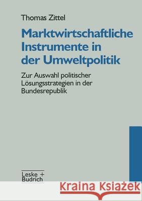 Marktwirtschaftliche Instrumente in Der Umweltpolitik: Zur Auswahl Politischer Lösungsstrategien in Der Bundesrepublik Zittel, Thomas 9783322995131 Vs Verlag Fur Sozialwissenschaften