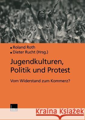 Jugendkulturen, Politik Und Protest: Vom Widerstand Zum Kommerz? Roth, Roland 9783322999146 Vs Verlag Fur Sozialwissenschaften
