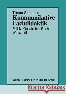 Kommunikative Fachdidaktik: Politik -- Geschichte -- Recht -- Wirtschaft Grammes, Tilman 9783322999863 Vs Verlag Fur Sozialwissenschaften