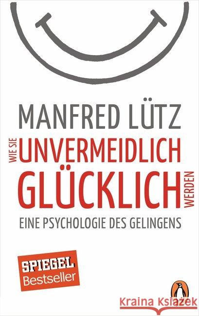 Wie Sie unvermeidlich glücklich werden : Eine Psychologie des Gelingens Lütz, Manfred 9783328101130 Penguin Verlag München