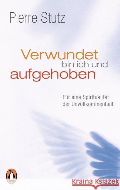 Verwundet bin ich und aufgehoben : Für eine Spiritualität der Unvollkommenheit Stutz, Pierre 9783328101338 Penguin Verlag München