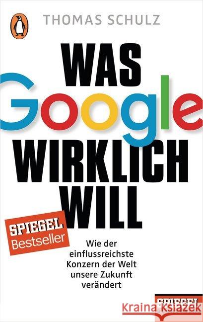 Was Google wirklich will : Wie der einflussreichste Konzern der Welt unsere Zukunft verändert Schulz, Thomas 9783328101437 Penguin Verlag München