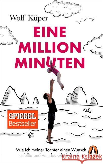 Eine Million Minuten : Wie ich meiner Tochter einen Wunsch erfüllte und wir das Glück fanden Küper, Wolf 9783328102007