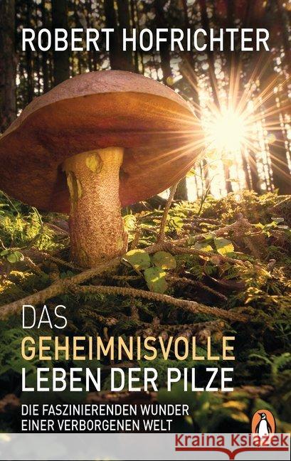 Das geheimnisvolle Leben der Pilze : Die faszinierenden Wunder einer verborgenen Welt Hofrichter, Robert 9783328103028 Penguin Verlag München