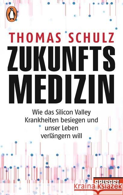 Zukunftsmedizin : Wie das Silicon Valley Krankheiten besiegen und unser Leben verlängern will - Ein SPIEGEL-Buch Schulz, Thomas 9783328104421 Penguin Verlag München