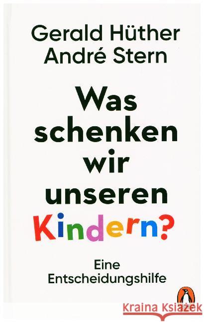 Was schenken wir unseren Kindern? : Eine Entscheidungshilfe Hüther, Gerald; Stern, André 9783328601197 Penguin Verlag München