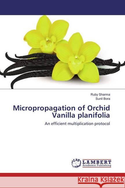 Micropropagation of Orchid Vanilla planifolia : An efficient multiplication protocol Sharma, Ruby; Bora, Sunil 9783330000063