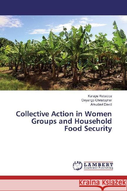 Collective Action in Women Groups and Household Food Security Rebecca, Karaya; Christopher, Onyango; David, Amudavi 9783330000209