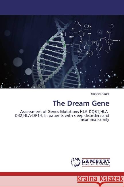 The Dream Gene : Assessment of Genes Mutations HLA-DQB1,HLA-DR2,HLA-DR14, In patients with sleep disorders and insomnia Family Asadi, Shahin 9783330000391 LAP Lambert Academic Publishing