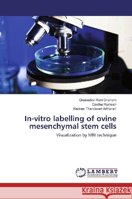 In-vitro labelling of ovine mesenchymal stem cells : Visualization by MRI technique Ravi Gnanam, Gnanadevi; Ramesh, Geetha; Thandavan Arthanari, Kannan 9783330000834 LAP Lambert Academic Publishing