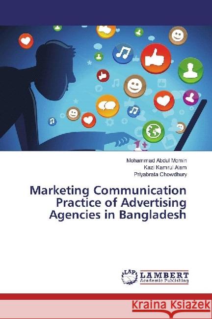 Marketing Communication Practice of Advertising Agencies in Bangladesh Abdul Momin, Mohammad; Kamrul Alam, Kazi; Chowdhury, Priyabrata 9783330001121 LAP Lambert Academic Publishing