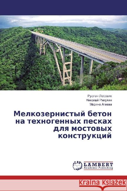 Melkozernistyj beton na tehnogennyh peskah dlya mostovyh konstrukcij Lesovik, Ruslan; Ryapuhin, Nikolaj; Ageeva, Marina 9783330001183