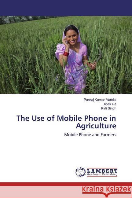 The Use of Mobile Phone in Agriculture : Mobile Phone and Farmers Mandal, Pankaj Kumar; De, Dipak; Singh, Kirti 9783330001916