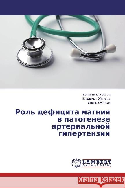 Rol' deficita magniya v patogeneze arterial'noj gipertenzii Yarkova, Valentina; Zhmurov, Vladimir; Dubskih, Irina 9783330002111 LAP Lambert Academic Publishing