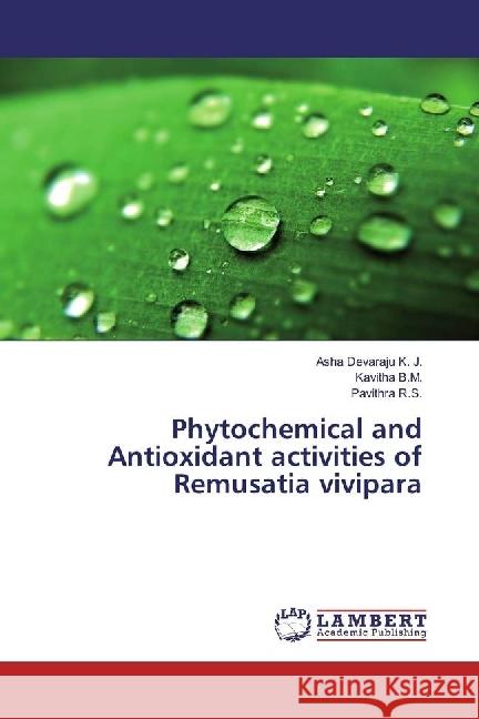 Phytochemical and Antioxidant activities of Remusatia vivipara Devaraju K. J., Asha; B.M., Kavitha; R.S., Pavithra 9783330002197