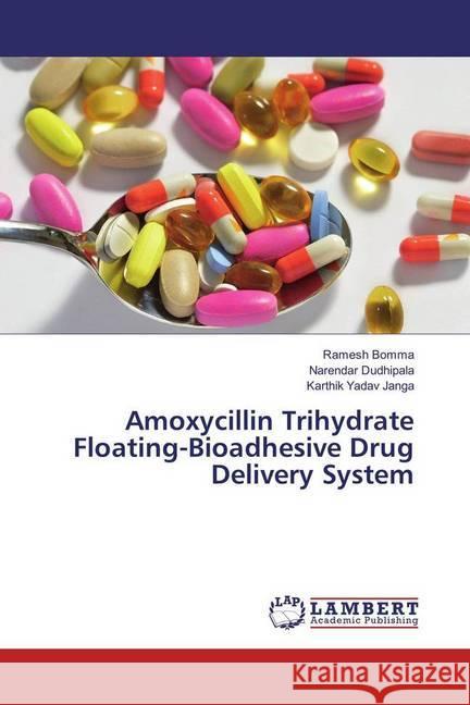 Amoxycillin Trihydrate Floating-Bioadhesive Drug Delivery System Bomma, Ramesh; Dudhipala, Narendar; Janga, Karthik Yadav 9783330002258 LAP Lambert Academic Publishing