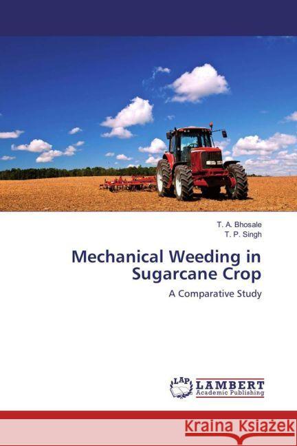 Mechanical Weeding in Sugarcane Crop : A Comparative Study Bhosale, T. A.; Singh, T. P. 9783330002289 LAP Lambert Academic Publishing