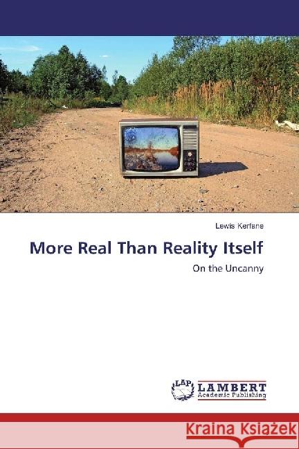 More Real Than Reality Itself : On the Uncanny Kerfane, Lewis 9783330002296 LAP Lambert Academic Publishing