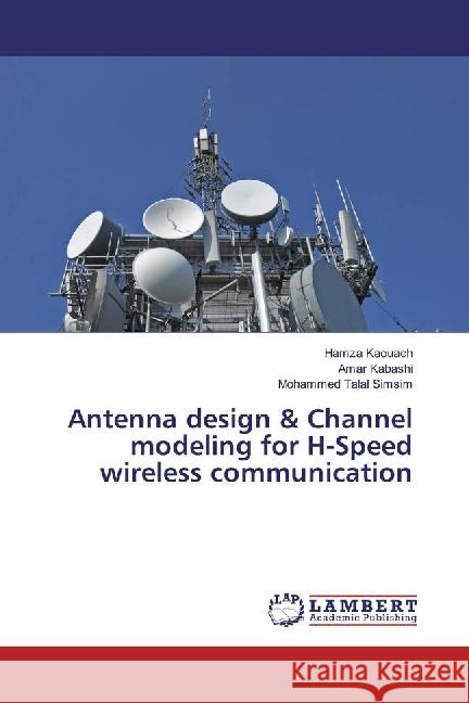 Antenna design & Channel modeling for H-Speed wireless communication Kaouach, Hamza; Kabashi, Amar; Simsim, Mohammed Talal 9783330002494 LAP Lambert Academic Publishing