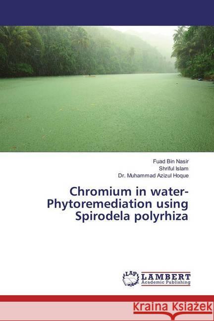 Chromium in water- Phytoremediation using Spirodela polyrhiza Bin Nasir, Fuad; Islam, Shriful; Azizul Hoque, Dr. Muhammad 9783330002685