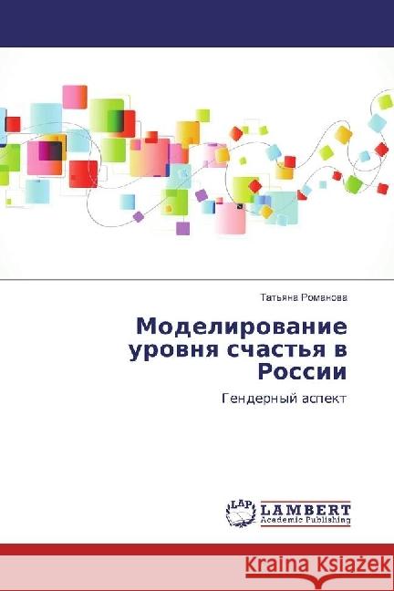 Modelirovanie urovnya schast'ya v Rossii : Gendernyj aspekt Romanova, Tat'yana 9783330002692