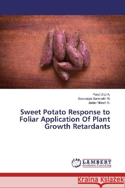 Sweet Potato Response to Foliar Application Of Plant Growth Retardants Dipt A., Patel; Sanmukh N., Saravaiya; Nitesh K., Jadav 9783330002944