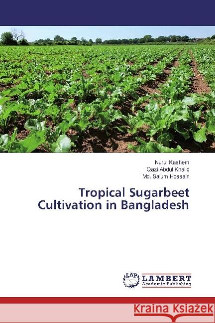 Tropical Sugarbeet Cultivation in Bangladesh Kashem, Nurul; Abdul Khaliq, Qazi; Hossain, Md. Saium 9783330002968 LAP Lambert Academic Publishing