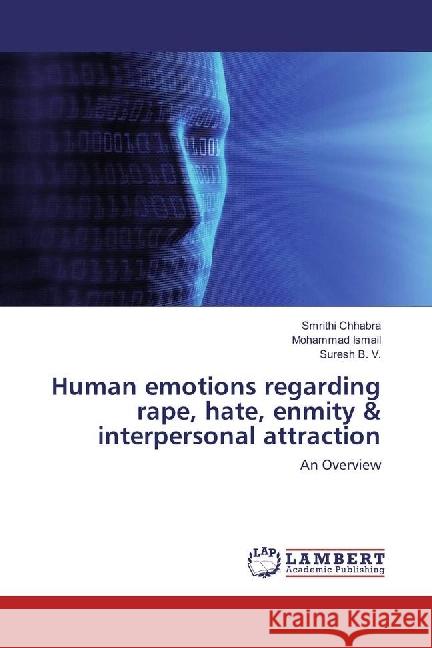 Human emotions regarding rape, hate, enmity & interpersonal attraction : An Overview Chhabra, Smrithi; Ismail, Mohammad; B. V., Suresh 9783330003071 LAP Lambert Academic Publishing