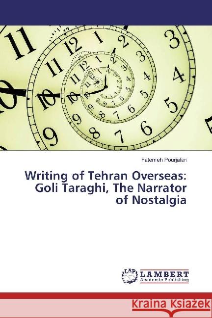 Writing of Tehran Overseas: Goli Taraghi, The Narrator of Nostalgia Pourjafari, Fatemeh 9783330003132