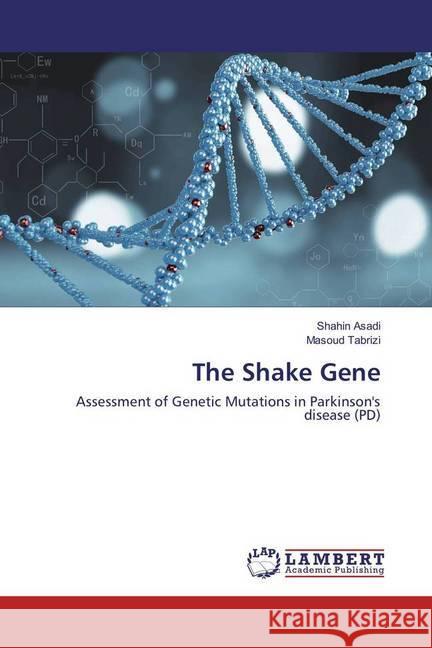 The Shake Gene : Assessment of Genetic Mutations in Parkinson's disease (PD) Asadi, Shahin; Tabrizi, Masoud 9783330003316