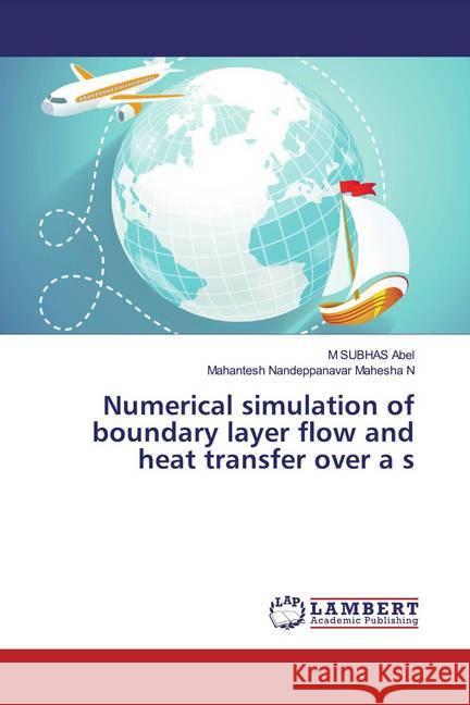 Numerical simulation of boundary layer flow and heat transfer over a s Abel, M SUBHAS; Mahesha N, Mahantesh Nandeppanavar 9783330003439