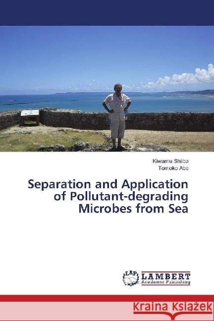 Separation and Application of Pollutant-degrading Microbes from Sea Shiiba, Kiwamu; Abe, Tomoko 9783330003699 LAP Lambert Academic Publishing