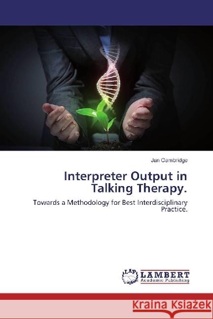 Interpreter Output in Talking Therapy. : Towards a Methodology for Best Interdisciplinary Practice. Cambridge, Jan 9783330003774 LAP Lambert Academic Publishing