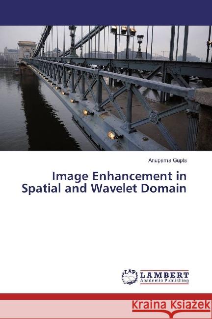 Image Enhancement in Spatial and Wavelet Domain Gupta, Anupama 9783330003835 LAP Lambert Academic Publishing