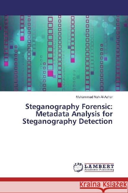 Steganography Forensic: Metadata Analysis for Steganography Detection Al-Azhar, Muhammad Nuh 9783330004597